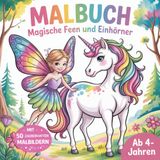 Malbuch Feen und Einhörner für Kinder ab 4 Jahren – 50 zauberhafte Malbilder | Einhorn Malbuch Mädchen | Kreatives Ausmalbuch: Magische Feenwelt zum ... für kleine Künstlerinnen & Einhorn-Fans