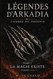 Légendes Arkadia Légendes L’Ombre du Phoenix Tome 1 La magie existe (Version 18+)
