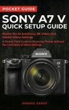 Sony Photography Basics: The Ultimate Pocket Guide for Beginners- Sony A7 V Quick Setup Guide
