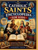 The Independently Published The Catholic Saints Encyclopedia for Kids: Amazing Stories of 100 Saints, Their Lives, Virtues, Feast Days, and Lessons for Young Catholics