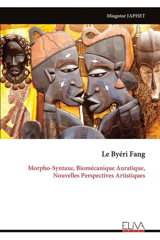 Le Byéri Fang: Morpho-Syntaxe, Biomécanique Auratique, Nouvelles Perspectives Artistiques