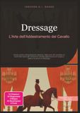 Dressage: L'Arte dell'Addestramento del Cavallo