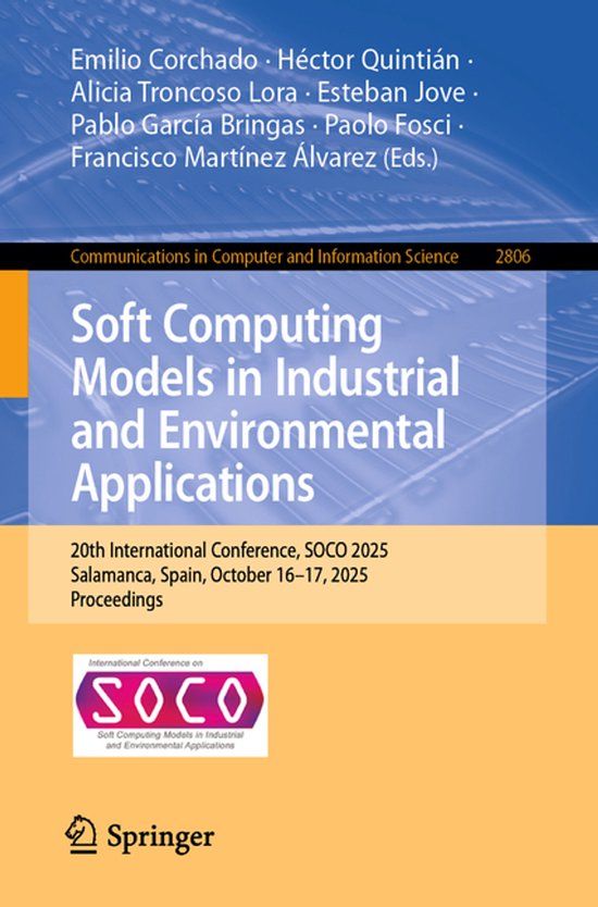 Soft Springer Nature Soft Computing Models in Industrial and Environmental Applications: 20th International Conference, SOCO 2025, Salamanca, Spain, October 16–17, 2025, Proceedings: 2806