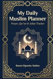My Daily Muslim Planner: Prayer, Qur'an & Azkar Tracker (Undated, 110 Days)