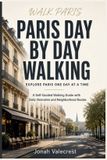 Paris Independently Published Paris Day by Day Walking: A Self-Guided Walking Guide with Daily Itineraries and Neighborhood Routes Paperback