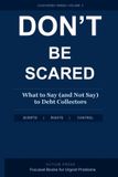 Don't Libri GmbH Don't Be Scared: What to Say (and Not Say) to Debt Collectors: A Step-by-Step Response System to Stop the Panic, Protect Your Legal Rights, and Take Back Control of Every Collector Call