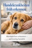Hundekrankheiten früh erkennen: Warnzeichen verstehen, Veränderungen richtig deuten und deinem Hund rechtzeitig helfen