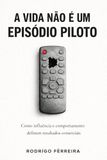 A Vida não é um Episódio Piloto: Como influência e comportamento definem resultados