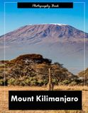 Mount Kilimanjaro: A Visual Expedition to Africa’s Rooftop — Stunning Photography of Glaciers, Moorlands, and the Majesty of the Eternal Snows