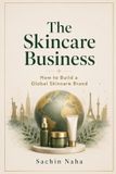 The Independently Published The Skincare Business: How to Build a Global Skincare Brand