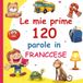 Le mie prime 120 parole in Franccese: Vocabolario Illustrato Italiano–Francese per Bambini: Impara il Francese con le Immagini | Età 2–7 Anni