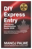 DIY Independently Published Series 6 - Canada Visa Refusals & Recovery - The Second Chance- DIY GUIDE Express Entry CRS Score Maximization 2026 Complete Guide - Updated on 08-Apr-26