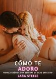 Cómo te Adoro: Novela Erótica con Escenas de Sexo Explícito para Adultos: 302