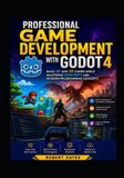 Professional Independently Published Professional Game Development with Godot 4: Build 2D and 3D Games While Mastering GDScript and Modern Programming Concepts