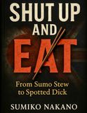 SHUT UP & EAT: From Sumo Stew to Spotted Dick