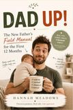 Dad Up!: The New Father's Field Manual for the First 12 Months