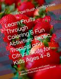 Learn Fruits Through Coloring & Fun Activities: Exotic, Tropical and Citrus Fruits for Kids Ages 4–8: Color, Learn, Count, and Explore Healthy Fruits from Around the World