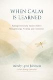 When Calm is Learned: Raising Emotionally Aware Children Through Energy, Presence and Connection