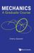 Mechanics: World Scientific Publishing Co Pte Ltd Mechanics: A Graduate Course Hardcover