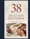 38 Crochet Shawl Patterns: Step-by-Step Instructions for Elegant Wraps and Cozy Scarves with Expert Tips for Every Skill Level
