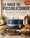 LA MAGIE DU POSSIBLECOOKER: 300 recettes ultra-faciles pour cuisiner mijoté, vapeur, riz, pâtes et desserts dans un seul appareil — Toutes les recettes illustrées en photos pour un résultat garanti