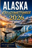 ALASKA KREUZFAHRTFÜHRER 2026: Ihr umfassender Begleiter für die Inside Passage, die Glacier Bay und Amerikas letzte Grenze vom Schiff bis zum Ufer
