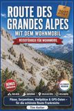 ROUTE DES GRANDES ALPES MIT DEM WOHNMOBIL 2027: Der ultimative Reiseführer für Ihre Alpenüberquerung 2027 – Pässe, Stellplätze, Serpentinen und GPS-Daten für die schönste Route Frankreichs