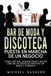 Bar De Moda Y Discoteca Puesta En Marcha De Un Negocio: Cómo iniciar, administrar y hacer crecer un negocio exitoso de bares y tabernas