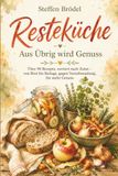 RESTEKÜCHE – AUS ÜBRIG WIRD GENUSS: Was gestern noch übrig war, kann heute schon ein richtig gutes Essen sein