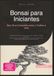 Bonsai para Iniciantes: Seu Guia Completo para o Cultivo e Arte