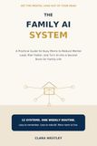 The Family AI System: A Practical Guide for Busy Moms to Reduce Mental Load, Plan Faster, and Turn AI into a Second Brain for Family Life