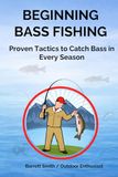 Beginning Icecat Beginning Bass Fishing: Proven Tactics to Catch Bass in Every Season