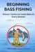 Beginning Icecat Beginning Bass Fishing: Proven Tactics to Catch Bass in Every Season