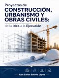Proyectos CONSTRUCCIÓN, URBANISMO Y OBRAS CIVILES, de la Idea a la Ejecución: Guía completa para entender, diseñar y ejecutar proyectos técnicos paso a paso