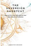 The Sovereign Shortcut: How to Free Your Cells and Let Your Body Return to Perfection