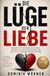 Die Lüge der Liebe: WARUM WIR DIE FALSCHEN LIEBEN, AN DEN FALSCHEN FESTHALTEN UND DAS GLÜCK IN BEZIEHUNGEN SUCHEN