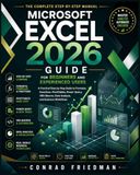 Microsoft Excel 2026 Guide for Beginners and Experienced Users: A Practical Step-by-Step Guide to Formulas, Functions, PivotTables, Power Query, VBA Macros, Data Analysis, and Business Workflows