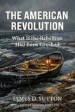 The American Revolution: What If the Rebellion Had Been Crushed