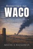 Herinneringen Aan Waco: David Koresh, De Branch Davidians En Amerika's Onvoltooide Conflict