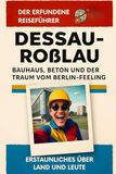 Dessau-Roßlau: Bauhaus, Beton und der Traum vom Berlin-Feeling. Der erfundene Reiseführer 9783695358212