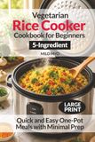 Vegetarian Rice Cooker Cookbook for Beginners: Quick & Easy 5-Ingredient One-Pot Meals with Minimal Prep | Large Print Recipes