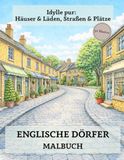 Englische Dörfer Malbuch: 50 Ausmalbilder für Erwachsene - Idylle pur: Häuser & Läden, Straßen & Plätze – Entspannung, Kreativität & England-Feeling