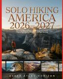 Solo Hiking America 2026–2027: Exploring National Parks, California’s Scenic Drives, Coastal Adventures, Safety Tips and Trail Planning