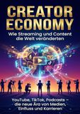 Creator Economy: Wie Streaming und Content die Welt veränderten: YouTube, TikTok, Podcasts – die neue Ära von Medien, Einfluss und Karrieren