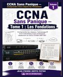 CCNA Sans Panique — Comprendre Cisco depuis les Fondations Tome 1 : Les Fondations: Comprendre les réseaux, l'adressage IP et le subnetting avant d'attaquer réellement le Cisco CCNA 200-301