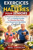 Exercices avec Haltères pour Seniors: Un programme de renforcement doux pour une mobilité durable, des muscles plus forts et des mouvements quotidiens confiants