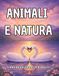 Animali e Natura: Disegni da colorare per Adulti e Ragazzi. Un libro per il Relax, la Creatività e la Riduzione dello Stress.