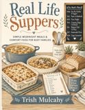 Real Life Suppers: Simple Weeknight Meals & Comfort Food for Busy Families