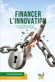 Financer l’innovation: Guide pratique pour dirigeant innovant