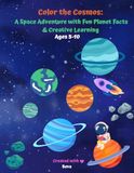 Color the Cosmos: A Space Adventure with Fun Planet Facts & Creative Learning Ages 5-10